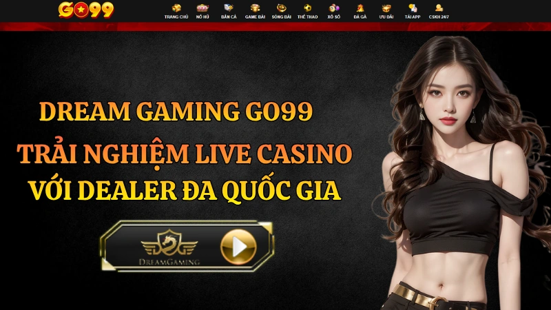 Dream Gaming GO99 – Sảnh Casino Dealer Đa Quốc Gia Độc Đáo