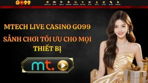 MTech Casino GO99 – Sảnh Casino Công Nghệ Tối Ưu Trải Nghiệm