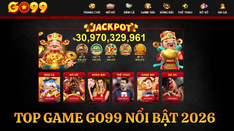 Top game GO99 2026: Nổ hũ, Casino, Thể thao và Bắn cá tỷ lệ hoàn trả cao